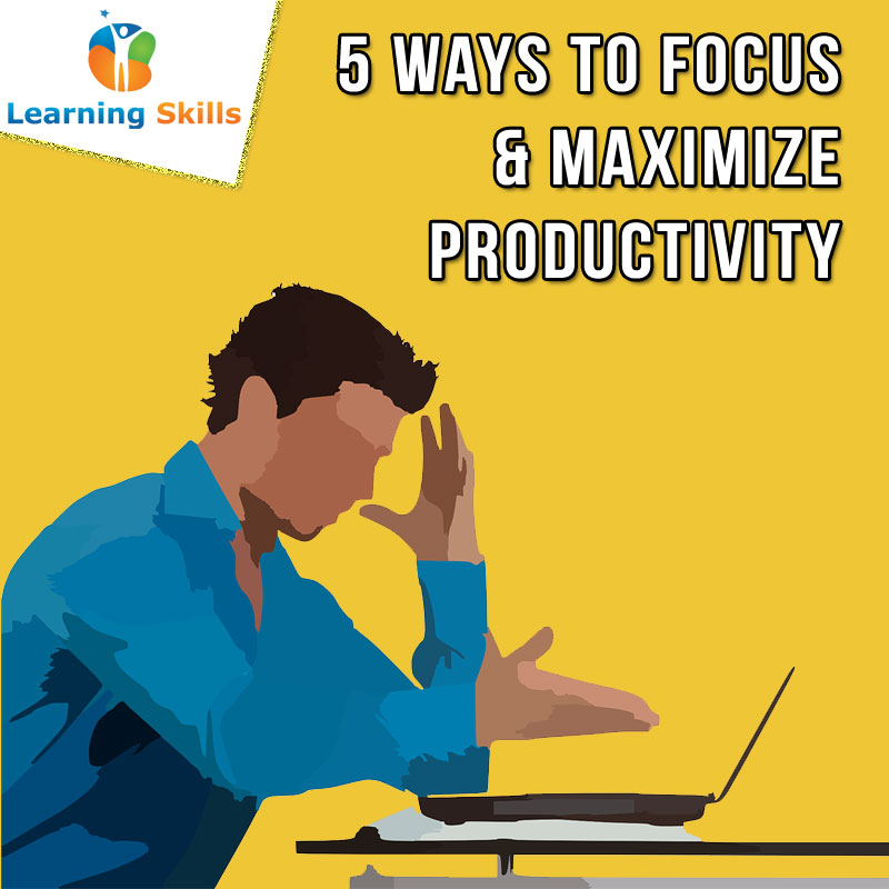 Top 5 Ways To Focus and Maximize Productivity